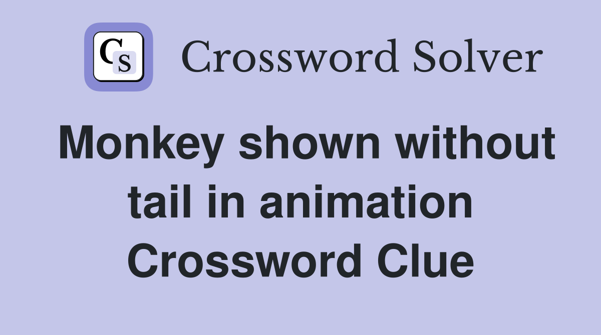 Monkey shown without tail in animation Crossword Clue Answers